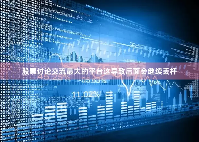 股票讨论交流最大的平台这导致后面会继续丢杆
