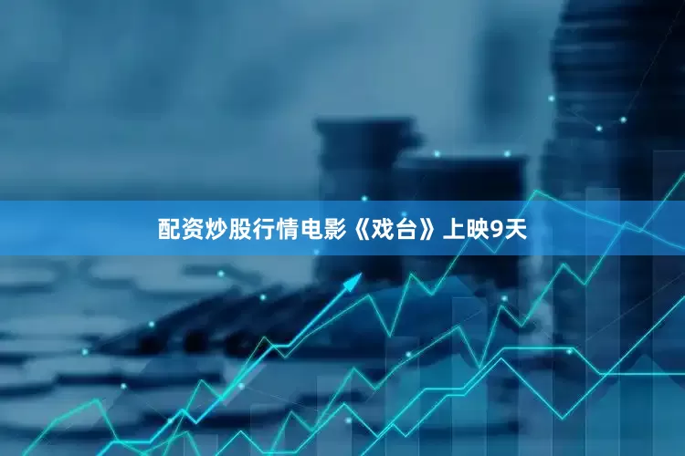 配资炒股行情电影《戏台》上映9天