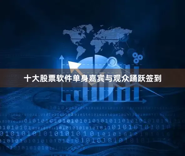 十大股票软件单身嘉宾与观众踊跃签到