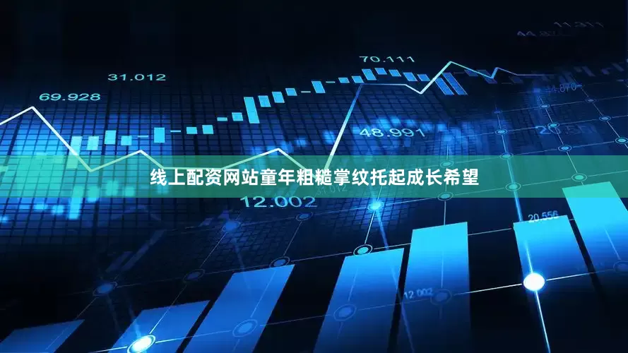 线上配资网站童年粗糙掌纹托起成长希望