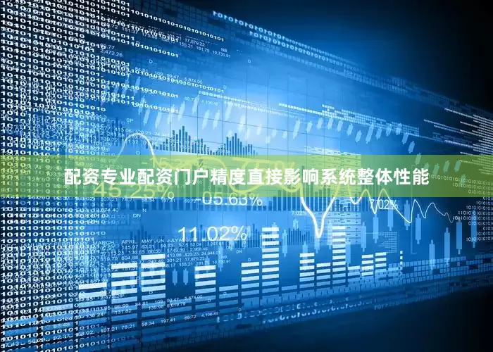 配资专业配资门户精度直接影响系统整体性能