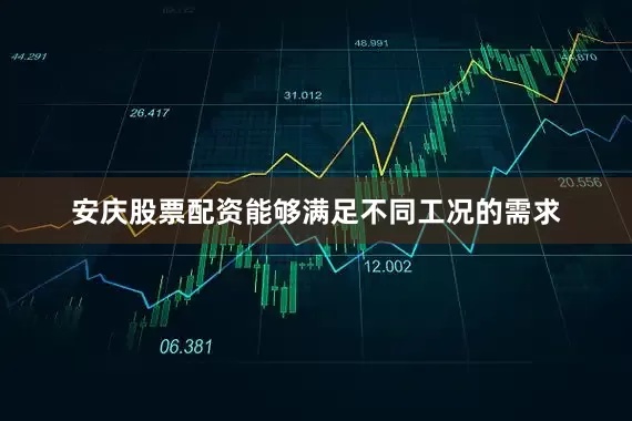 安庆股票配资能够满足不同工况的需求