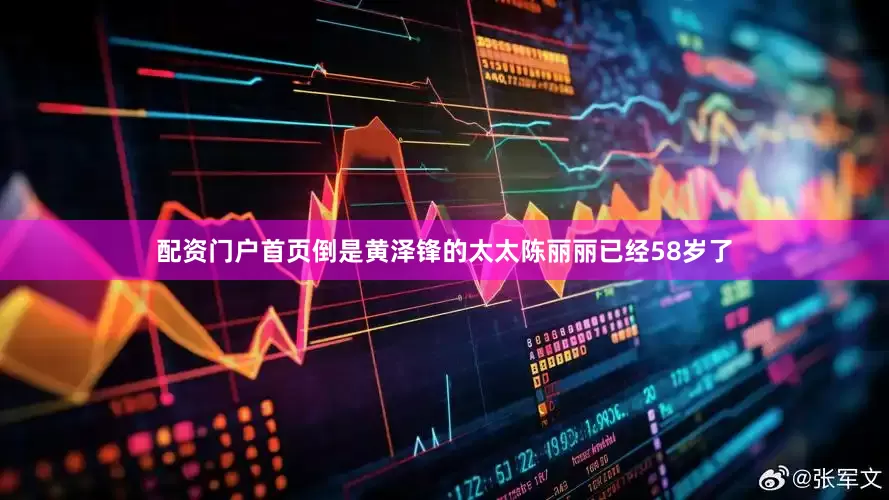 配资门户首页倒是黄泽锋的太太陈丽丽已经58岁了