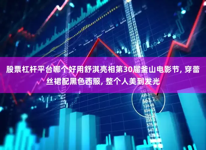 股票杠杆平台哪个好用舒淇亮相第30届釜山电影节, 穿蕾丝裙配黑色西服, 整个人美到发光